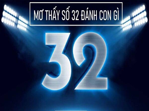 Mơ thấy số 32 đánh con gì