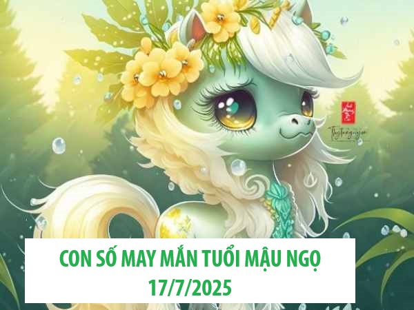 Luận giải con số may mắn tuổi Mậu Ngọ ngày 17/7/2025