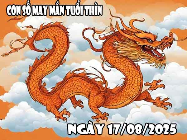 Con số phát tài tuổi Thìn ngày 17/8/2025 chủ nhật hôm nay