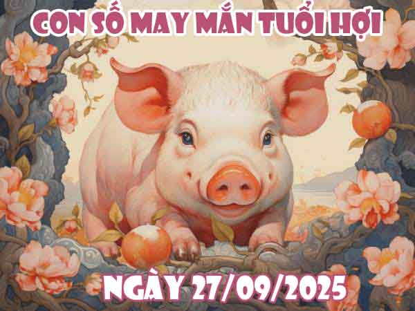 Con số lộc phát tuổi Hợi ngày 27/9/2025 thứ 7 hôm nay