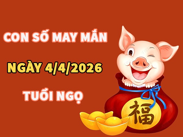 Con số may mắn hôm nay 4/4/2026 thứ 7 tuổi Ngọ